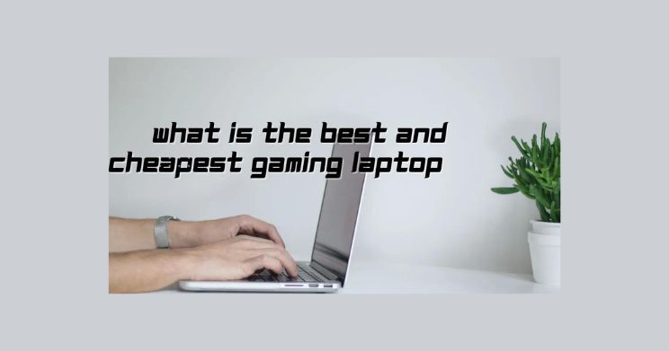 What is the Best and Cheapest Gaming Laptop? 2024