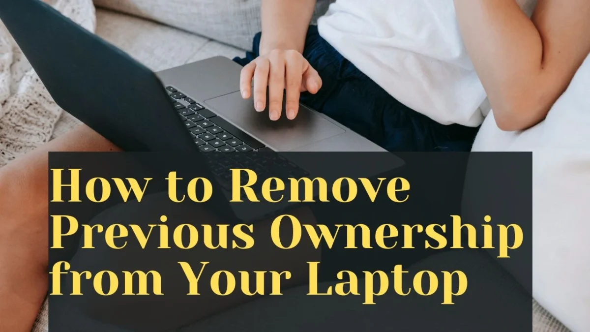 How to Remove Previous Ownership from Your Laptop